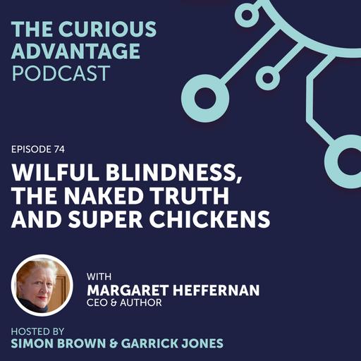 #74 Wilful Blindness, "The Naked Truth" and Super Chickens with Margaret Heffernan