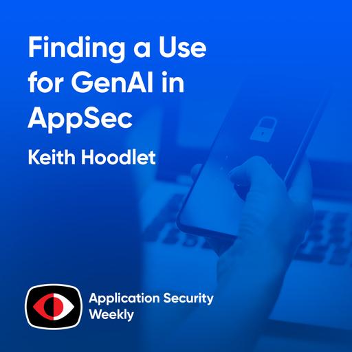 Finding a Use for GenAI in AppSec - Keith Hoodlet - ASW #323