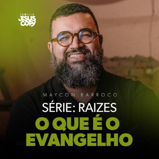 O QUE É O EVANGELHO | SÉRIE:RAIZES | Maycon Barroco