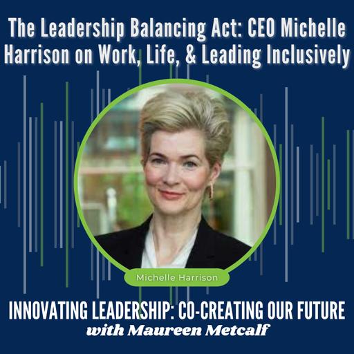 S4-Ep6b: The Leadership Balancing Act: CEO Michelle Harrison on Work, Life, & Leading Inclusively