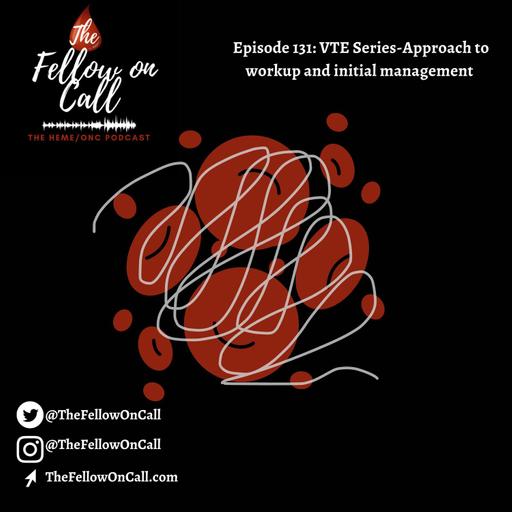 Episode 131: VTE Series-Approach to workup and initial management