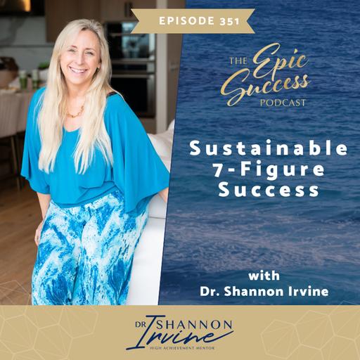 Sustainable 7 Figure Success with Dr. Shannon Irvine