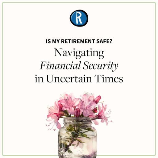 Is My Retirement Safe? Navigating Financial Security in Uncertain Times