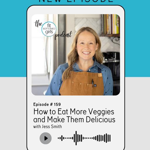 Ep 159: "How to Eat More Veggies and Make Them Delicious" with Jess Smith