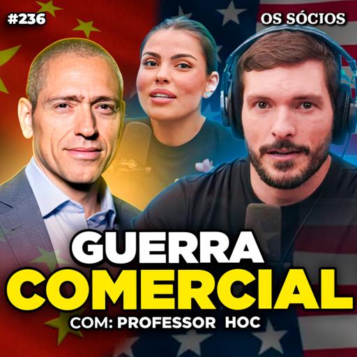 Os Sócios 236 - GUERRA COMERCIAL: TRUMP, CHINA E MUDANÇAS GLOBAIS (Professor HOC)