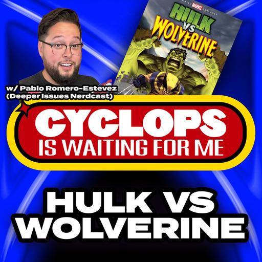 Bonus "Hulk vs. Wolverine" - Cyclops is Waiting for Me - A Wolverine and the X-Men Recap Podcast