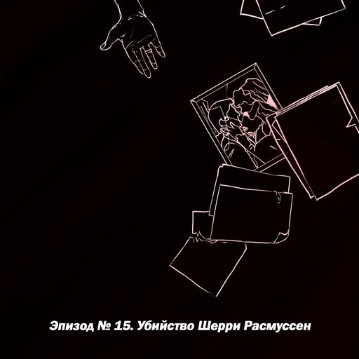 Эпизод №15. Убийство Шерри Расмуссен