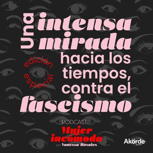 Edición especial: Ep. 6 Mirar los tiempos: contra el fascismo