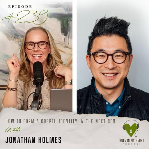 Episode 239: How to Form a Gospel-Identity in the Next Gen | Jonathan Holmes