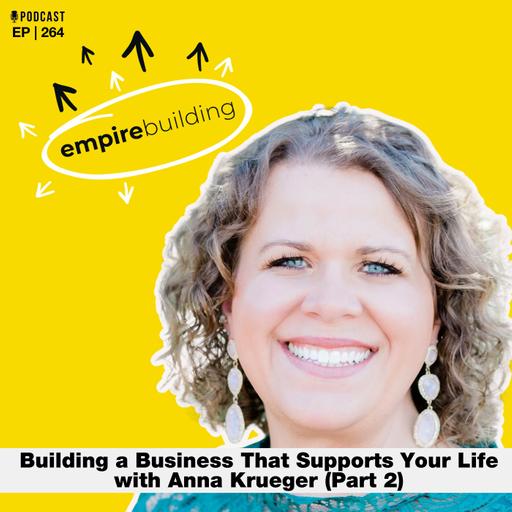 264. Building a Business That Supports Your Life with Anna Krueger (Part 2)