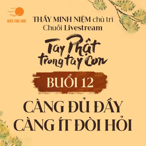 Buổi 12: Càng đủ đầy càng ít đòi hỏi l Chuỗi: Tay Phật trong tay con l Thầy Minh Niệm