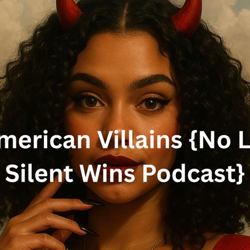 119. American Villains {No Losses, Silent Wins Podcast}