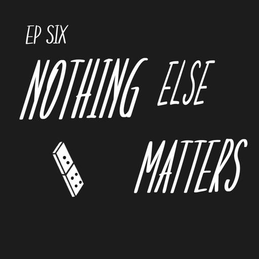 Escalation Ep 6: Nothing Else Matters