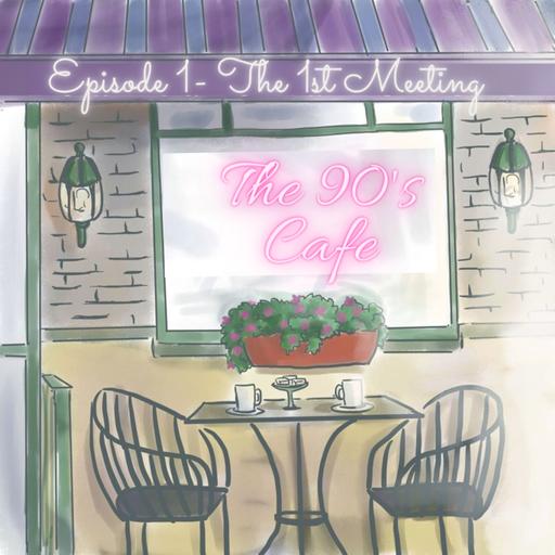 The 90's Cafe - Ep 1 - The 1st Meeting