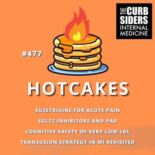 #477 Hotcakes: Suzetrigine for acute pain, SGLT2i and PAD, Safety of Lowering LDL, Restrictive vs Liberal Transfusion Strategy in MI revisited