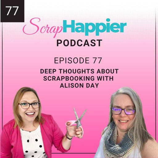 Deep Thoughts About Scrapbooking with Alison Day