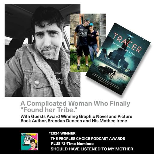 A Complicated Woman Who Finally “Found Her Tribe” with Guests Award Winning Graphic Novel and Picture Book Author, Brendan Deneen and His Mother, Irene Deneen Murray