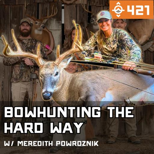 Ep. 421: Bowhunting Isn’t Supposed to Be EASY (Learning the HARD Way) w/ Meredith Powroznik