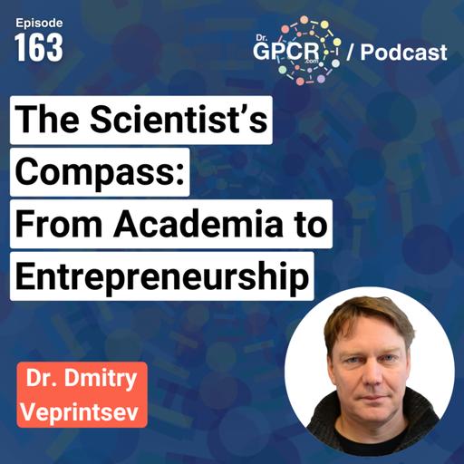 The Scientist’s Compass: From Academia to Entrepreneurship with Dr. Dmitry Veprintsev / Dr.GPCR Podcast 163