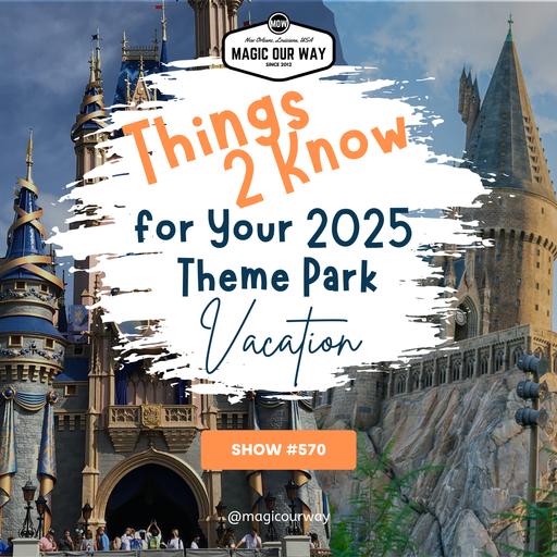 Things 2 Know for Your 2025 Theme Park Vacation - MOW #570
