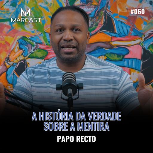PAPO RECTO #060 - A HISTÓRIA DA VERDADE SOBRE A MENTIRA