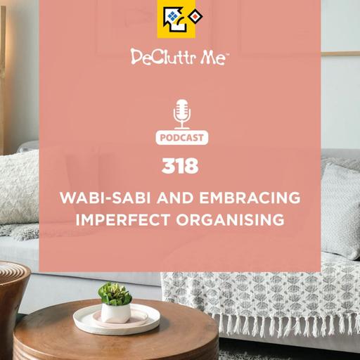 Wabi-Sabi and Embracing Imperfect Organising