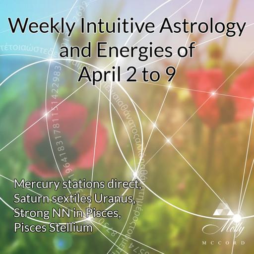 Weekly Intuitive Astrology of April 2 to 9 ~ Mercury stations direct, Saturn sextile Uranus, Pisces Stellium