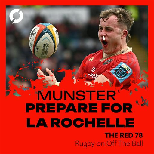 The Red 78 Unlocked | Munster beat Connacht, La Rochelle clash to come in France | Ep. 126