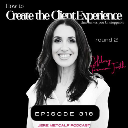 318. Hilary Farnum-Fasth - How to Create the Client Experiences that Makes Your Business Unstoppable