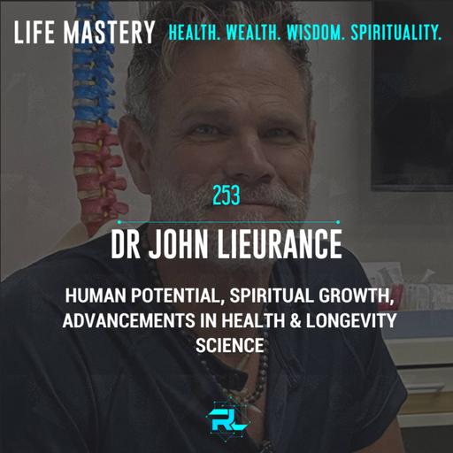 253 | Dr. John Lieurance: Human Potential, Spiritual Growth, Advancements in Health & Longevity Science