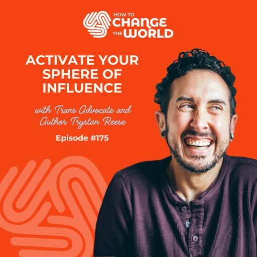 Ep. 175 - Activate Your Sphere of Influence with Trans Advocate and Author Trystan Reese