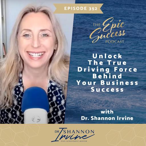 Unlock the True Driving Force Behind Your Business Success with Dr. Shannon Irvine
