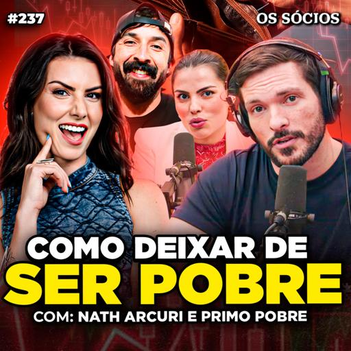 Os Sócios 237 - CONSELHOS FINANCEIROS PARA SAIR DA POBREZA E FICAR RICO (Nath Arcuri e Primo Pobre)