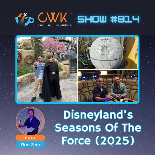 CWK Show #814: Disneyland's "Seasons of the Force" (2025)