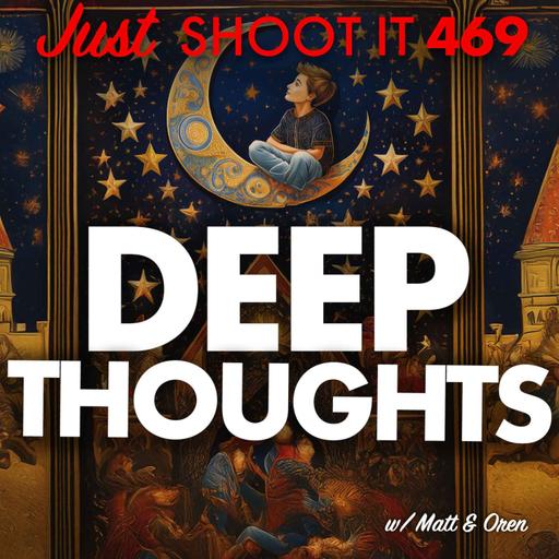 Deep Thoughts w/ Matt & Oren - Just Shoot It 469