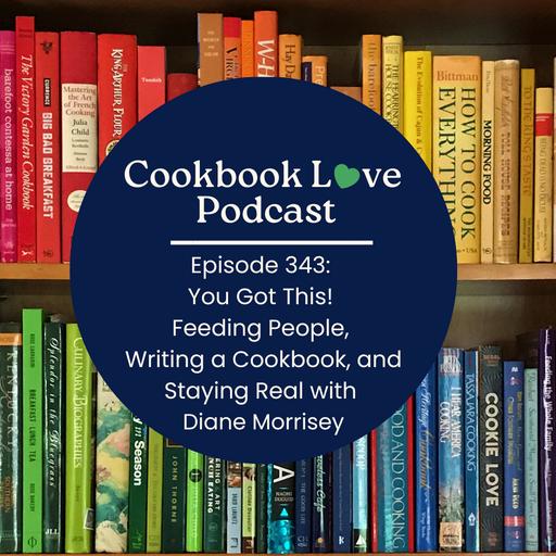 Episode 343: You Got This! Feeding People, Writing Cookbooks, and Staying Real with Diane Morrisey