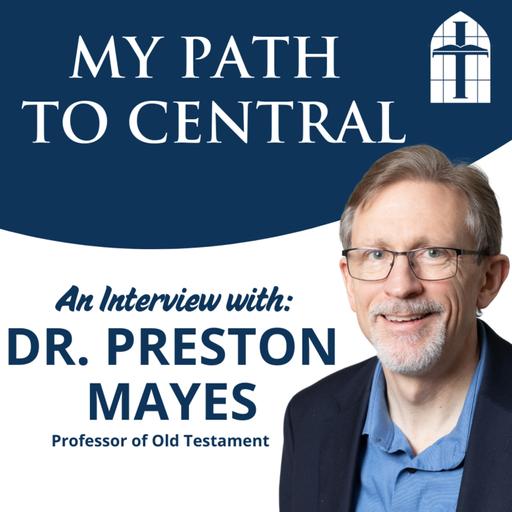 My Path to Central: Dr. Mayes - Ep. 068 with Professor of Old Testament, Dr. Preston Mayes