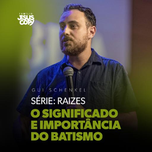 O SIGNIFICADO E IMPORTÂNCIA DO BATISMO | SÉRIE: RAÍZES | Guilherme Schenkel