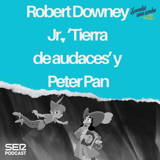 Robert Downey Jr., ‘Tierra de audaces’ y Peter Pan