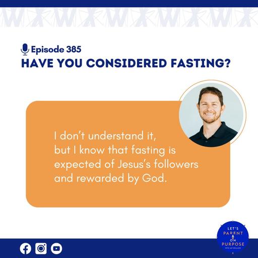 Ep. 385: Have You Considered Fasting?