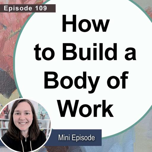 How to Build a Body of Work [Mini Ep.109]