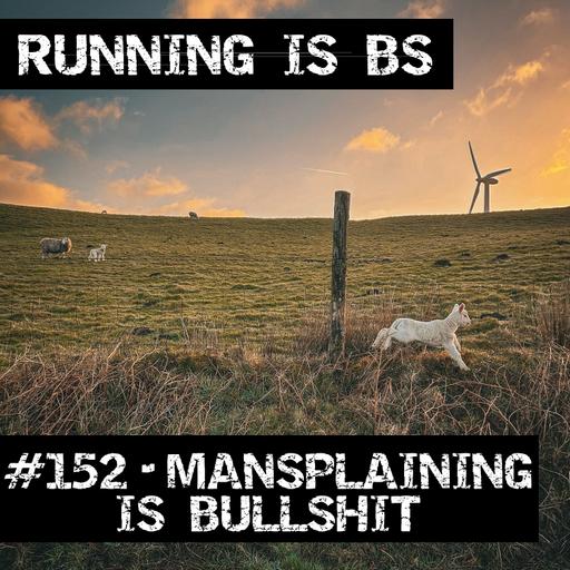 #152 - Mansplaining is Bullshit