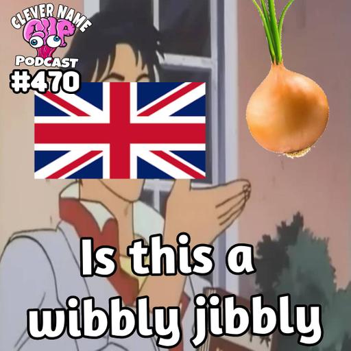 Wibbly Jibbly - Clever Name Podcast #470