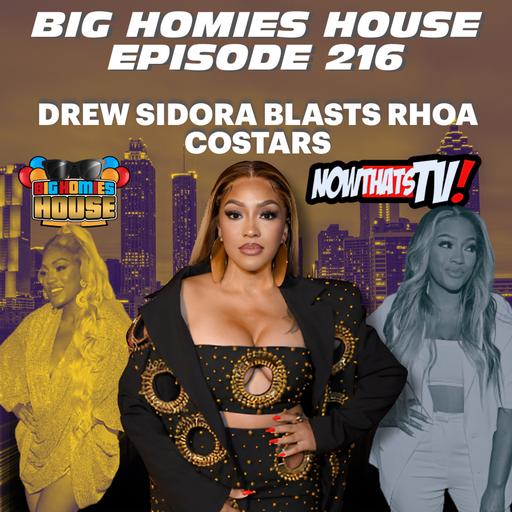 216: DREW SIDORA EXPOSES HER RHOA CAST - BIG HOMIES HOUSE EP 21