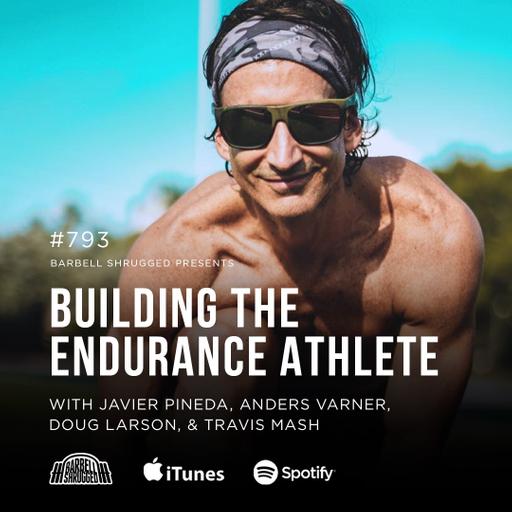 Building the Endurance Athlete w/ Javier Pineda, Anders Varner, Doug Larson, and Travis Mash #793
