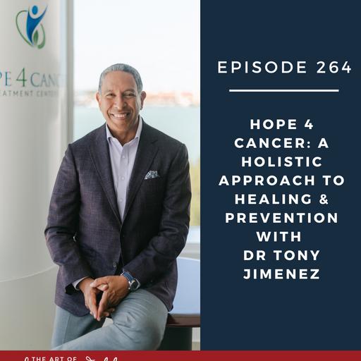 E264: Hope 4 Cancer: A Holistic Approach to Healing & Prevention with Dr Tony Jimenez