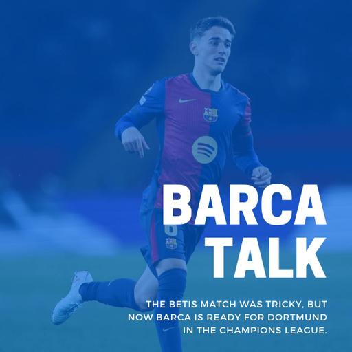 The Betis match was tricky, but now Barca is ready for Dortmund in the Champions League.