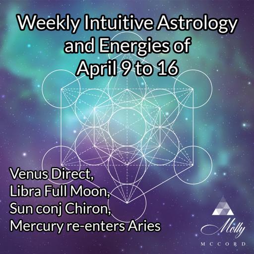 Weekly Intuitive Astrology of April 9 to 16 ~ Venus stations direct, Libra Full Moon, Mercury re-enters Aries