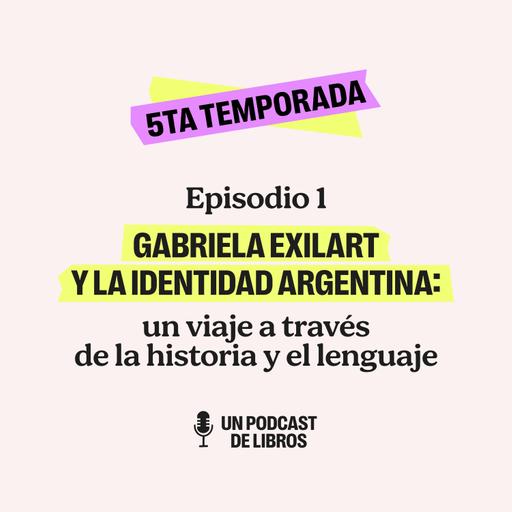 T5 EP1. Identidad Argentina: Gabriela Exilart
