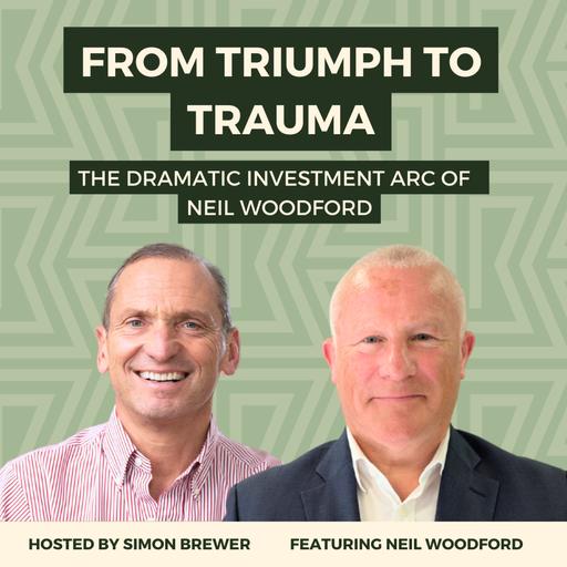 171: From Triumph to Trauma: The Dramatic Investment Arc of Neil Woodford, Founder of Woodford Investment Management
